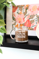Glass Coffee Mug - I Say IDK